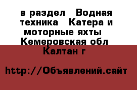  в раздел : Водная техника » Катера и моторные яхты . Кемеровская обл.,Калтан г.